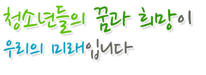 청소년들의 꿈과 희망이 우리의 미래입니다